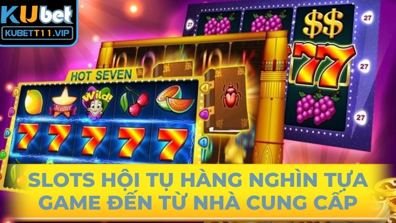 Slots hội tụ hàng nghìn tựa game đến từ các nhà cung cấp hàng đầu