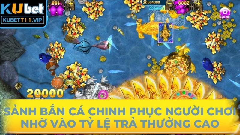 Sảnh bắn cá chinh phục người chơi nhờ vào tỷ lệ trả thưởng cao