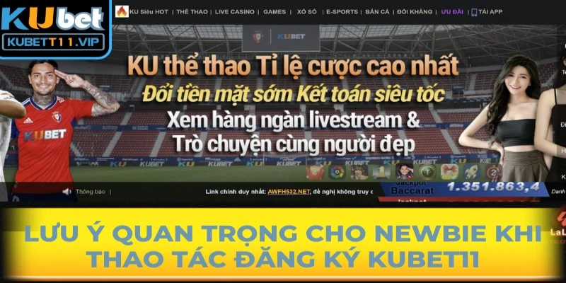 Lưu ý quan trọng cho newbie khi thao tác đăng ký Kubet11