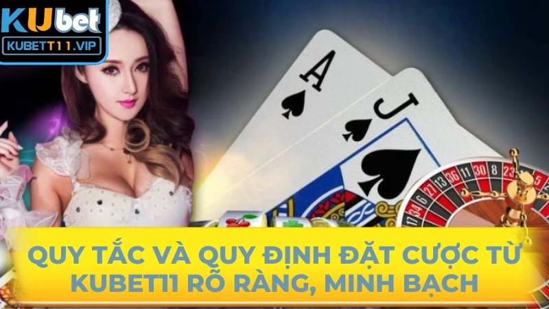Quy tắc và quy định đặt cược từ Kubet11 rõ ràng, minh bạch