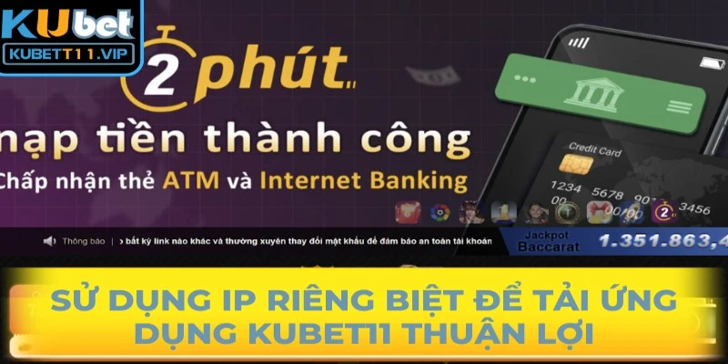 Sử dụng IP riêng biệt để tải ứng dụng Kubet11 thuận lợi